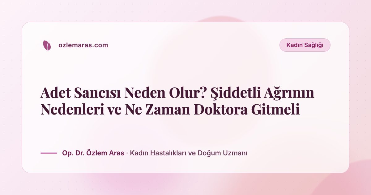 Adet Sancısı Neden Olur? Şiddetli Ağrının Nedenleri ve Ne Zaman Doktora Gitmeli