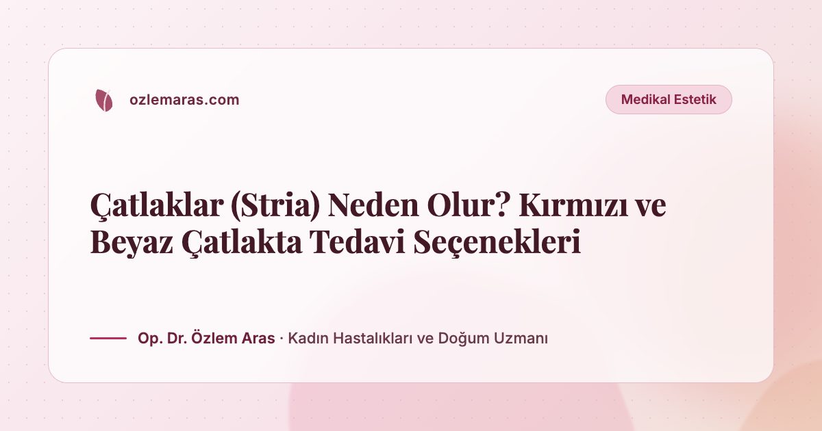 Çatlaklar (Stria) Neden Olur? Kırmızı ve Beyaz Çatlakta Tedavi Seçenekleri