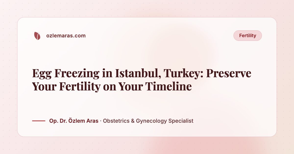 Egg Freezing in Istanbul, Turkey: Preserve Your Fertility on Your Timeline