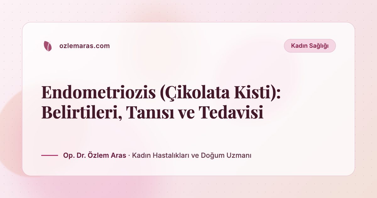 Endometriozis (Çikolata Kisti): Belirtileri, Tanısı ve Tedavisi