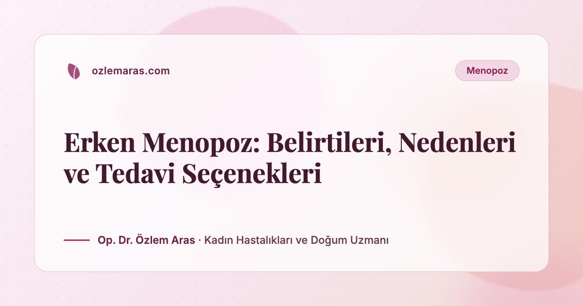 Erken Menopoz: Belirtileri, Nedenleri ve Tedavi Seçenekleri