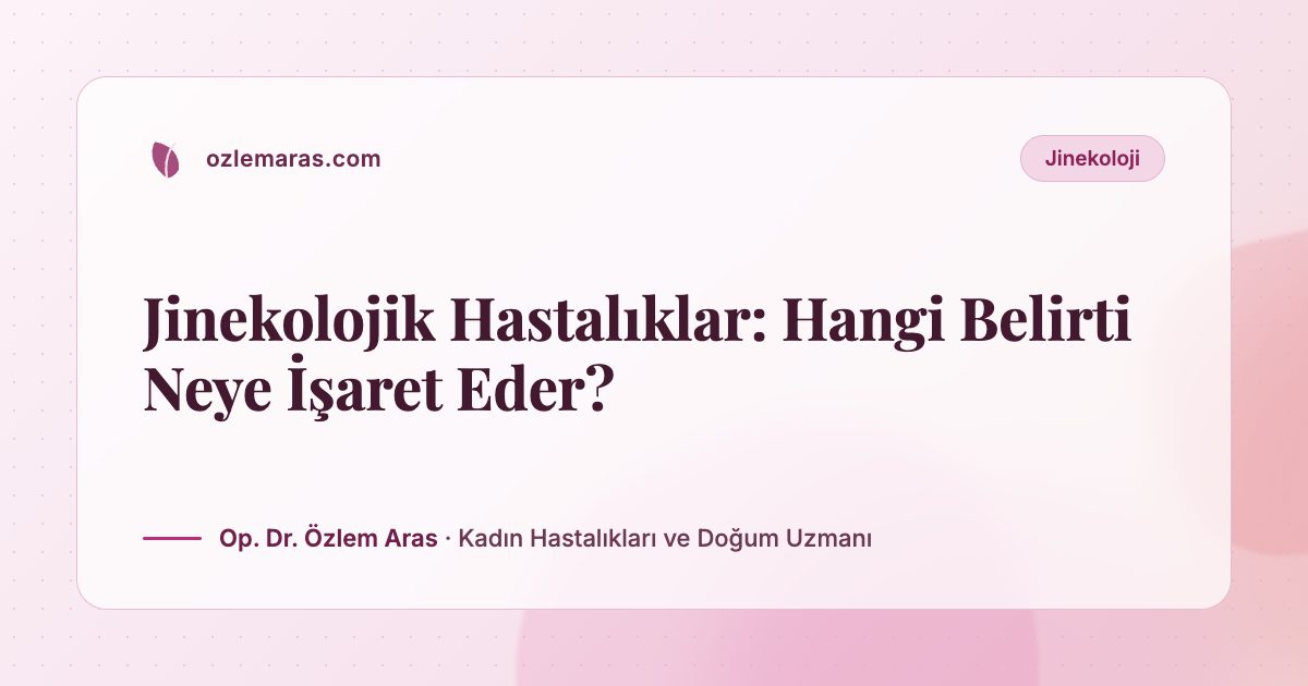 Jinekolojik Hastalıklar: Hangi Belirti Neye İşaret Eder?