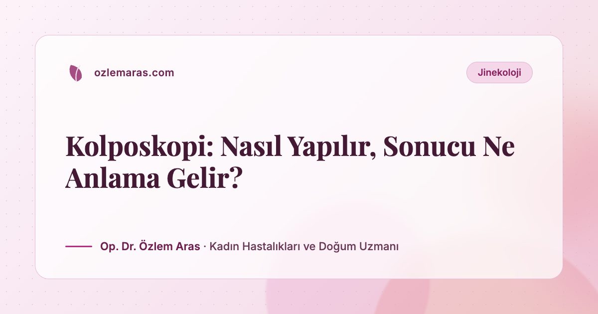 Kolposkopi: Nasıl Yapılır, Sonucu Ne Anlama Gelir?
