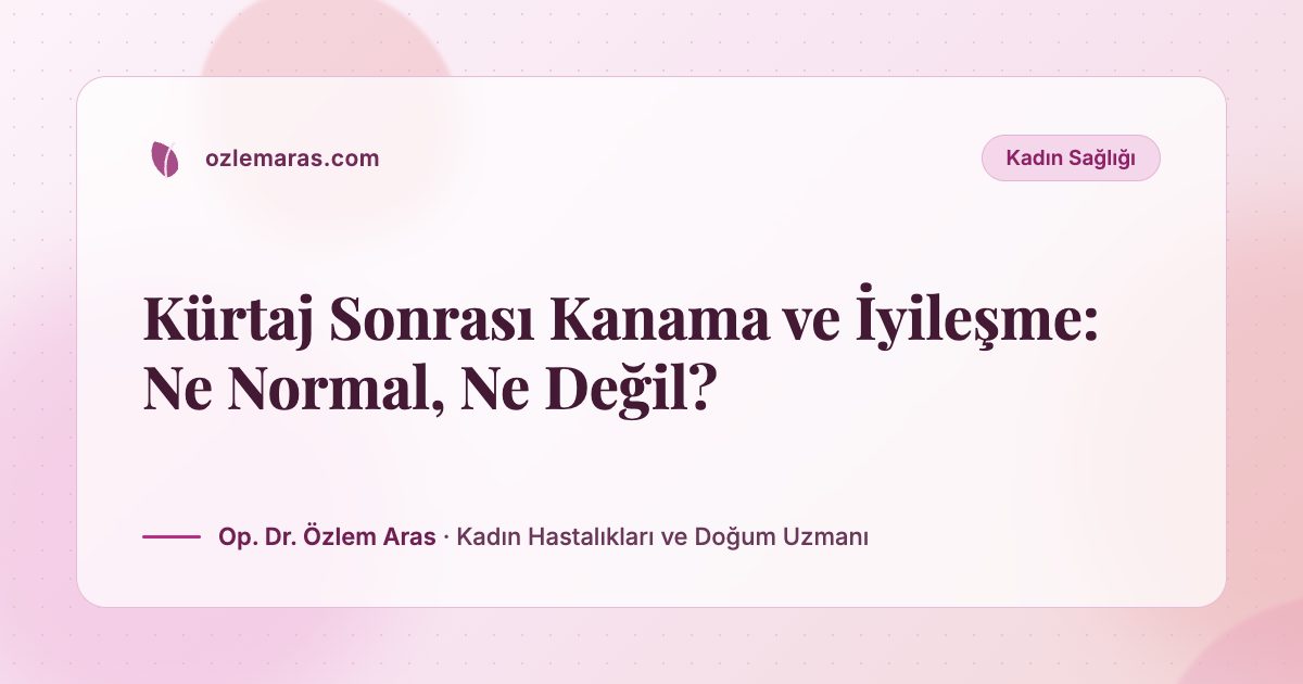 Kürtaj Sonrası Kanama ve İyileşme: Ne Normal, Ne Değil?