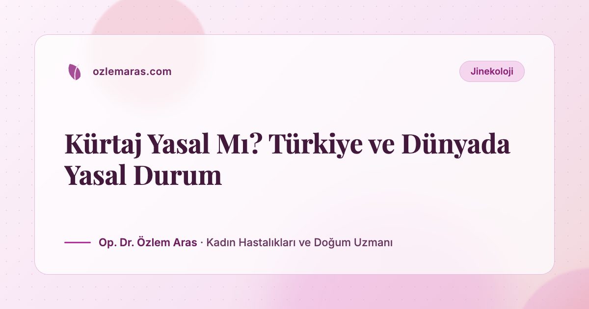 Kürtaj Yasal Mı? Türkiye ve Dünyada Yasal Durum