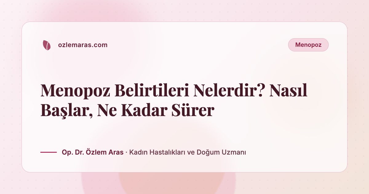 Menopoz Belirtileri Nelerdir? Nasıl Başlar, Ne Kadar Sürer