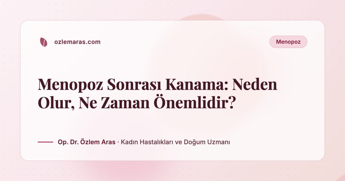 Menopoz Sonrası Kanama: Neden Olur, Ne Zaman Önemlidir?