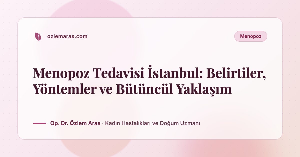 Menopoz Tedavisi İstanbul: Belirtiler, Yöntemler ve Bütüncül Yaklaşım