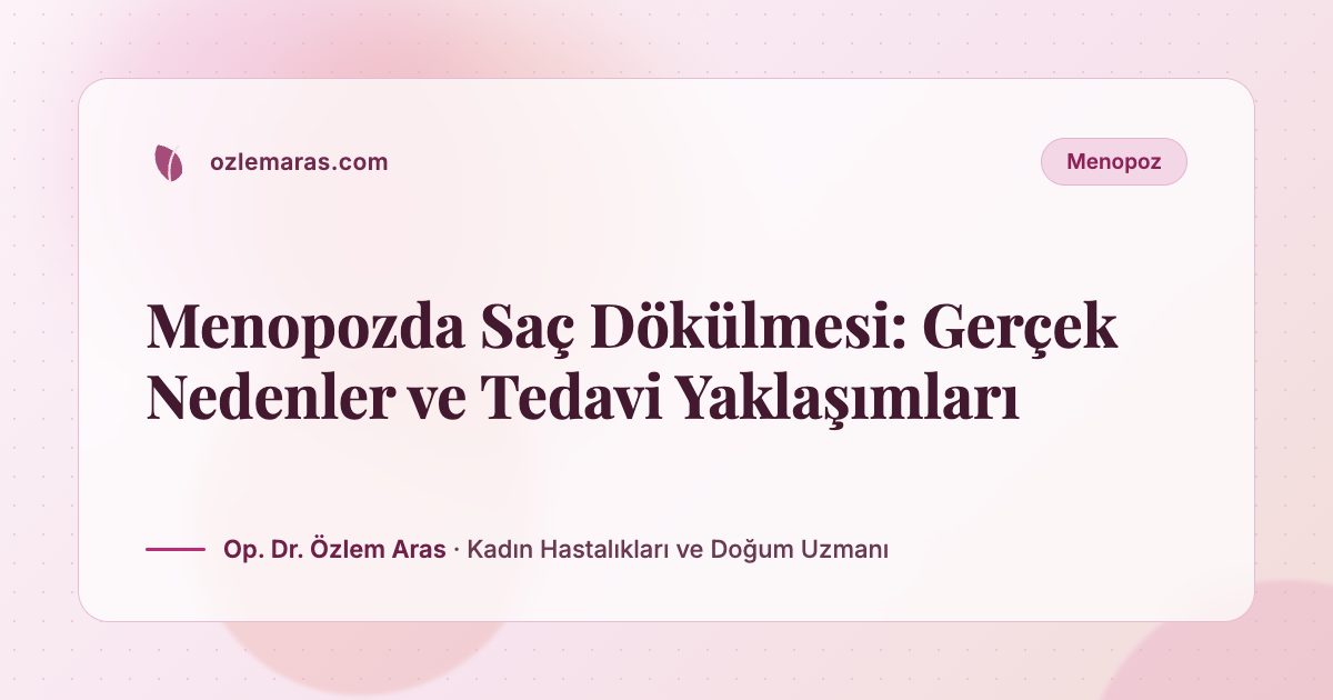 Menopozda Saç Dökülmesi: Gerçek Nedenler ve Tedavi Yaklaşımları