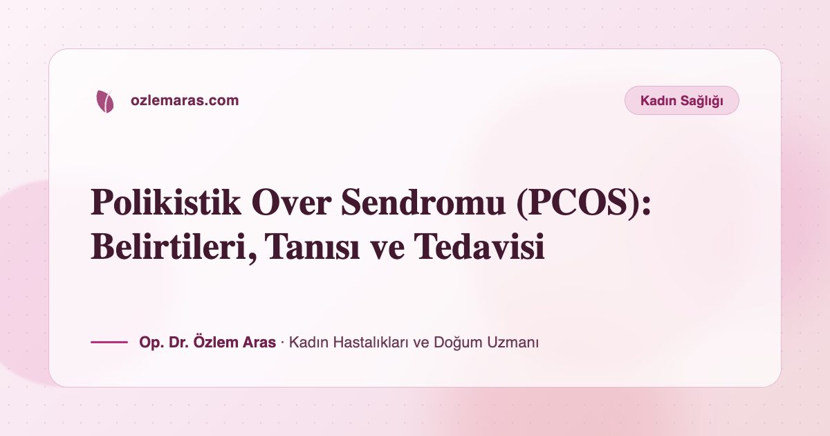 Polikistik Over Sendromu (PCOS): Belirtileri, Tanısı ve Tedavisi