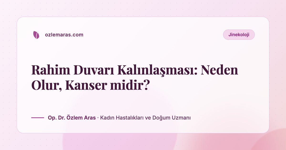 Rahim Duvarı Kalınlaşması: Neden Olur, Kanser midir?