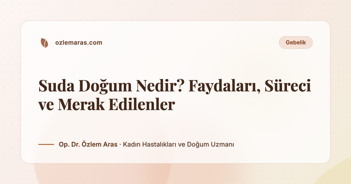 Suda Doğum Nedir? Faydaları, Süreci ve Merak Edilenler