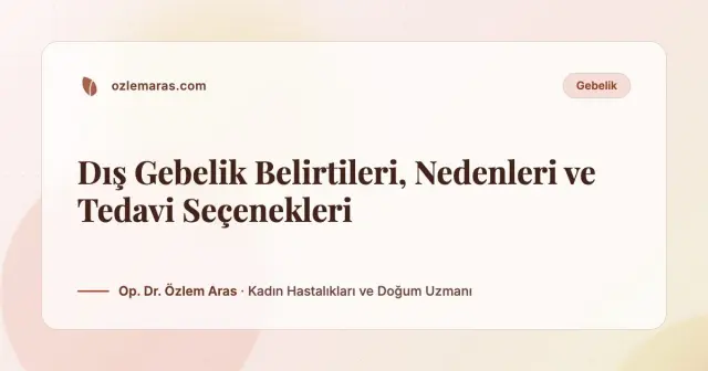 Dış Gebelik Belirtileri, Nedenleri ve Tedavi Seçenekleri