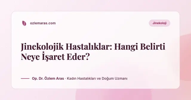 Jinekolojik Hastalıklar: Hangi Belirti Neye İşaret Eder?