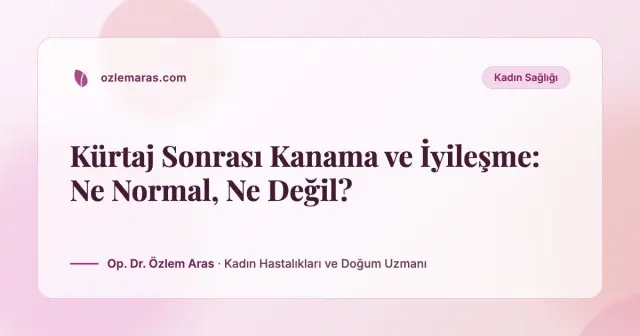Kürtaj Sonrası Kanama ve İyileşme: Ne Normal, Ne Değil?