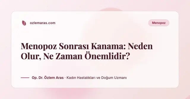 Menopoz Sonrası Kanama: Neden Olur, Ne Zaman Önemlidir?