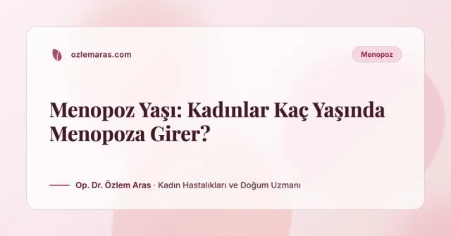 Menopoz Yaşı: Kadınlar Kaç Yaşında Menopoza Girer?