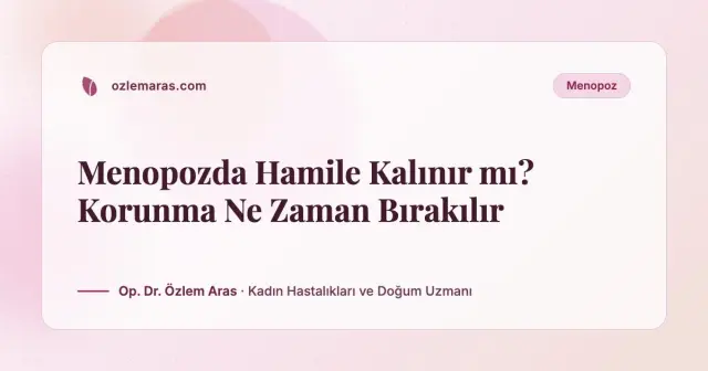 Menopozda Hamile Kalınır mı? Korunma Ne Zaman Bırakılır