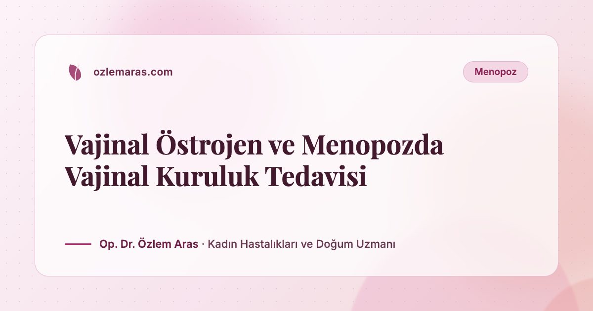 Vajinal Östrojen ve Menopozda Vajinal Kuruluk Tedavisi