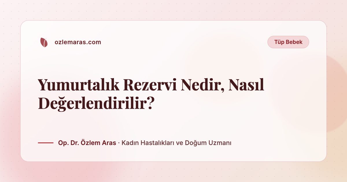 Yumurtalık Rezervi Nedir, Nasıl Değerlendirilir?